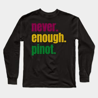 never enough pinot Long Sleeve T-Shirt